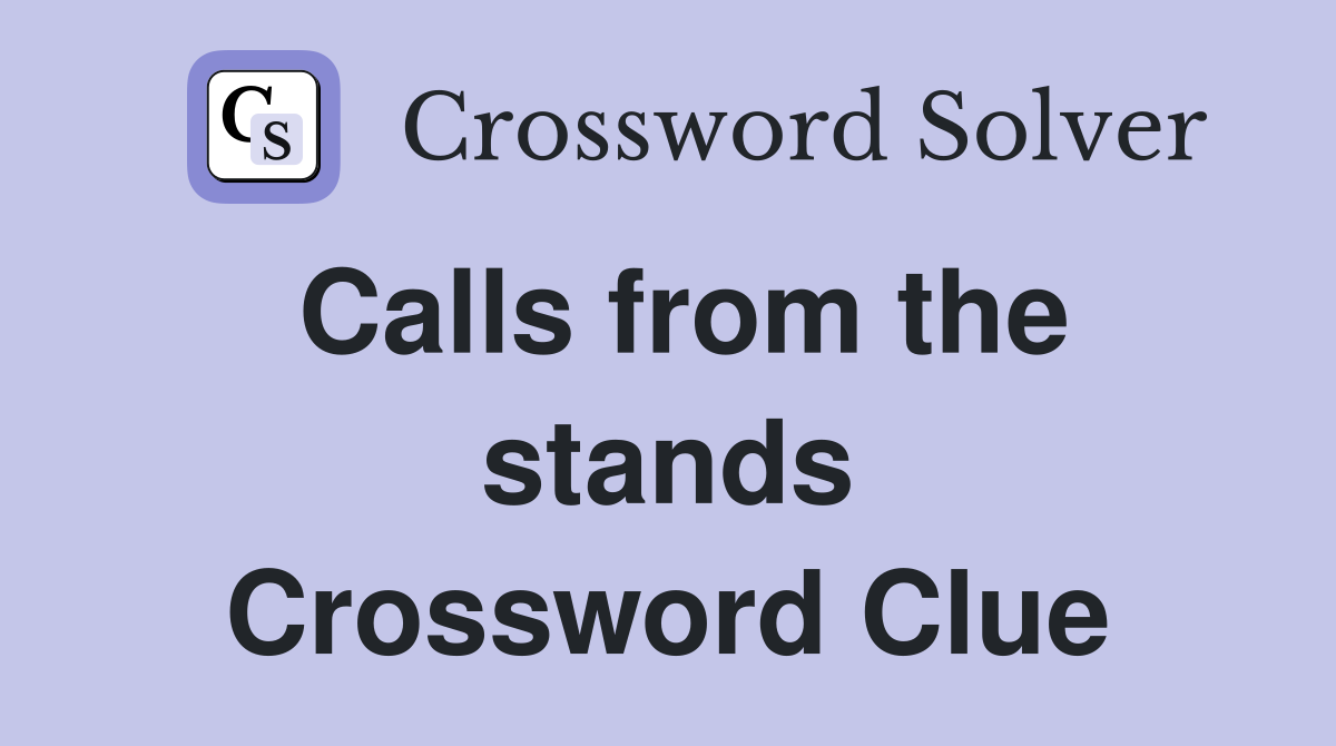 Calls from the stands Crossword Clue