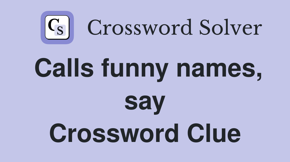 Calls funny names, say Crossword Clue