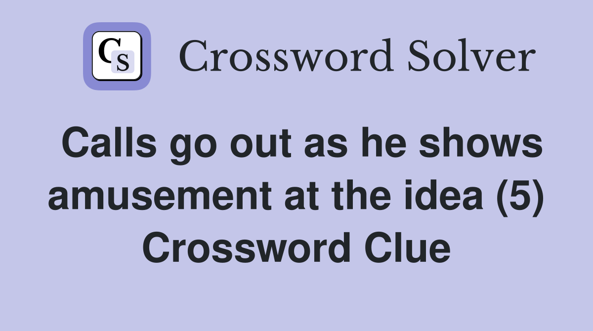Calls go out as he shows amusement at the idea (5) Crossword Clue