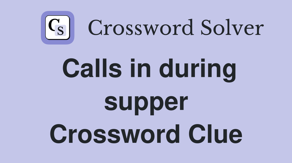 Calls in during supper Crossword Clue