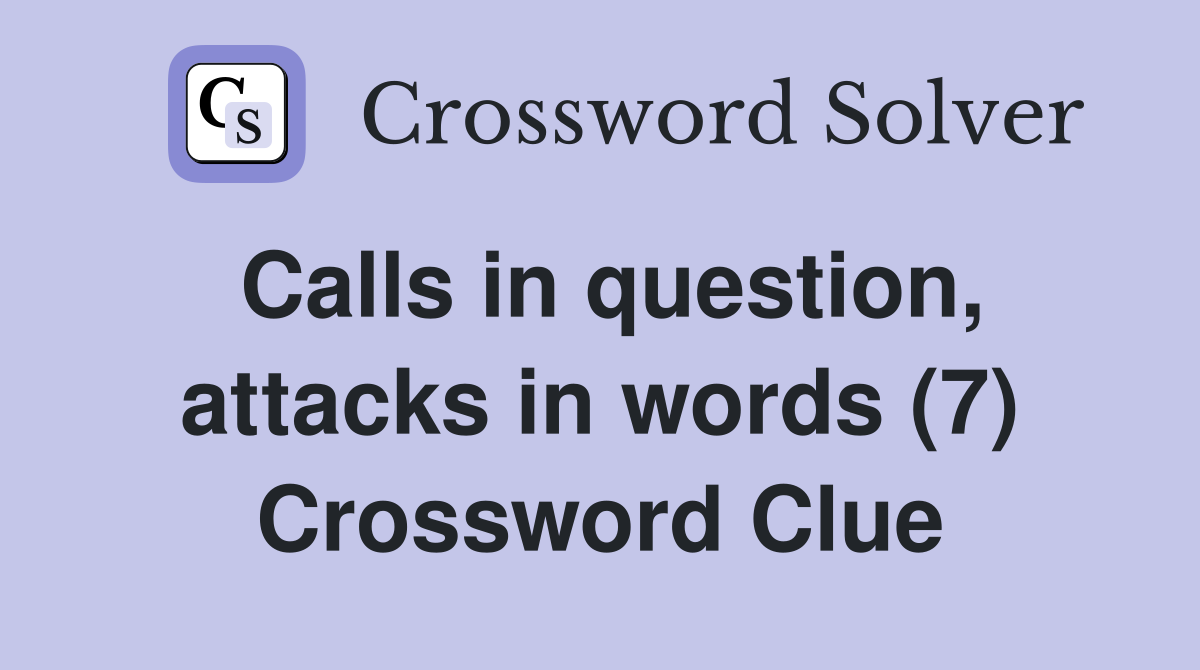Calls in question, attacks in words (7) Crossword Clue