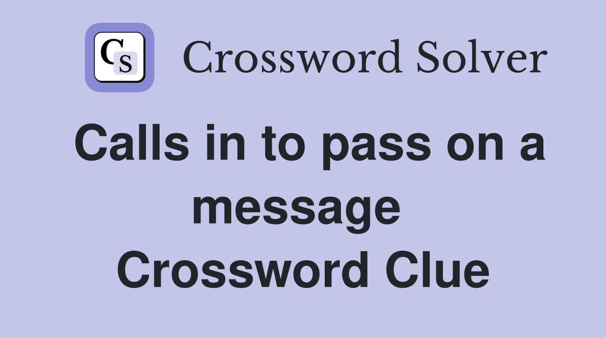 Calls in to pass on a message  Crossword Clue