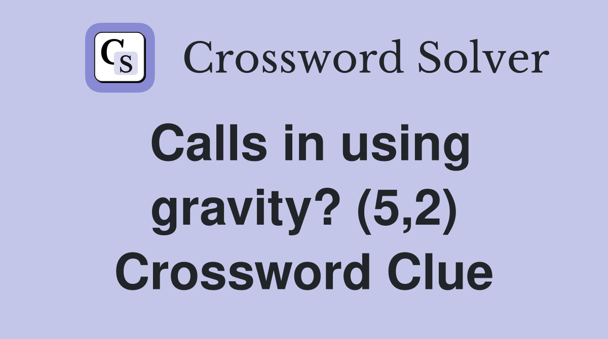 Calls in using gravity? (5,2) Crossword Clue