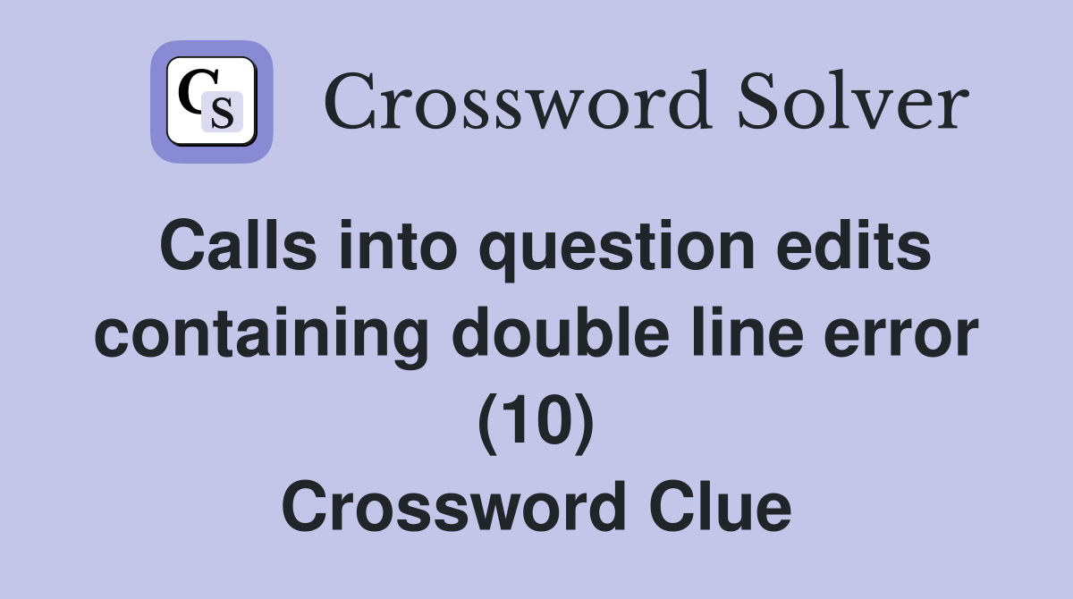 Calls into question edits containing double line error (10) Crossword Clue