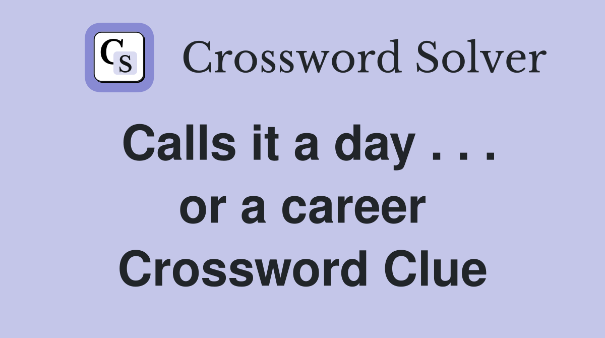 Calls it a day . . . or a career Crossword Clue
