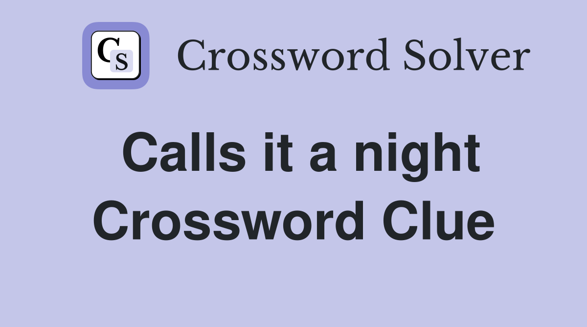 Calls it a night Crossword Clue