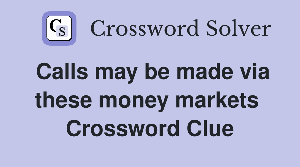 Calls may be made via these money markets  Crossword Clue