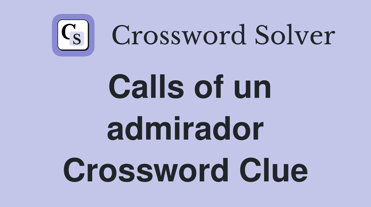 Calls of un admirador Crossword Clue