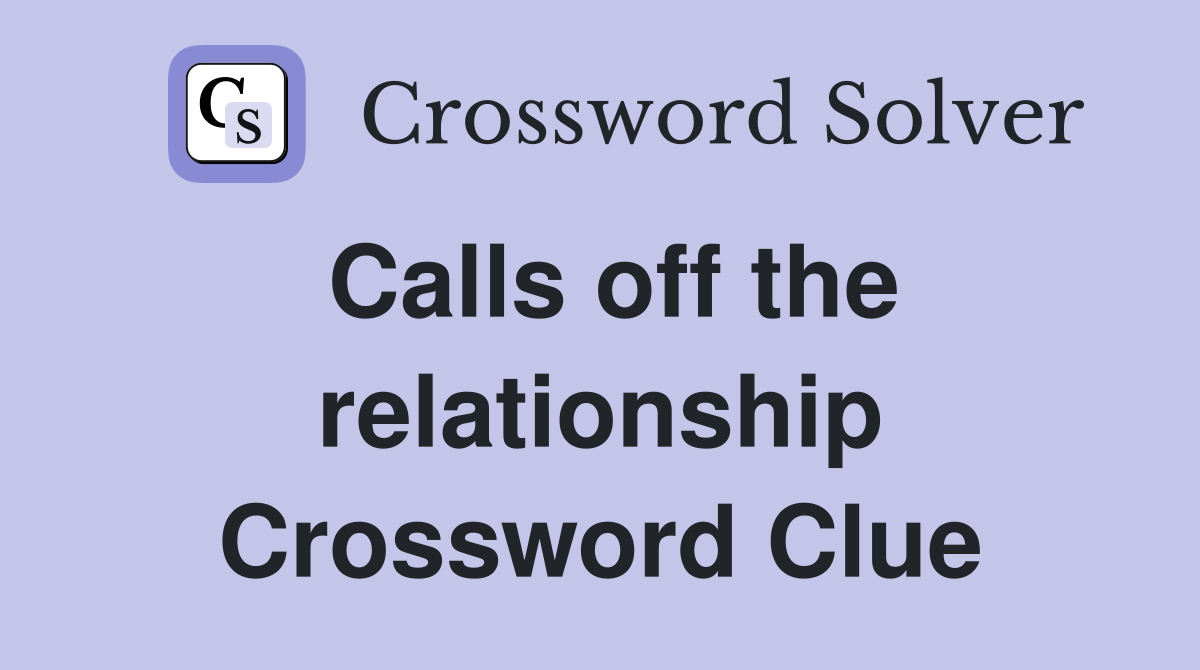 Calls off the relationship Crossword Clue