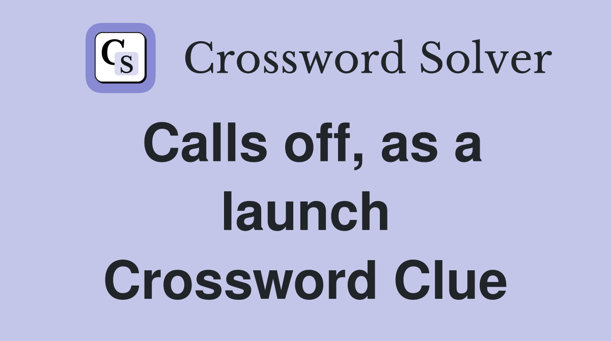 Calls off, as a launch Crossword Clue