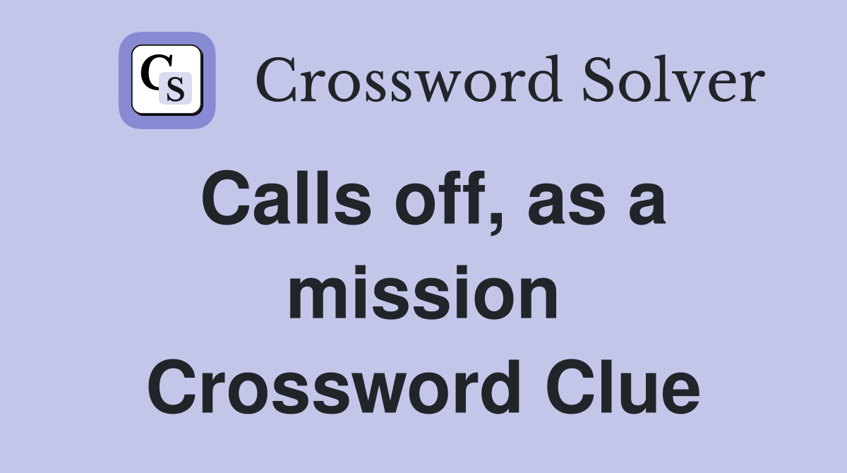 Calls off, as a mission Crossword Clue