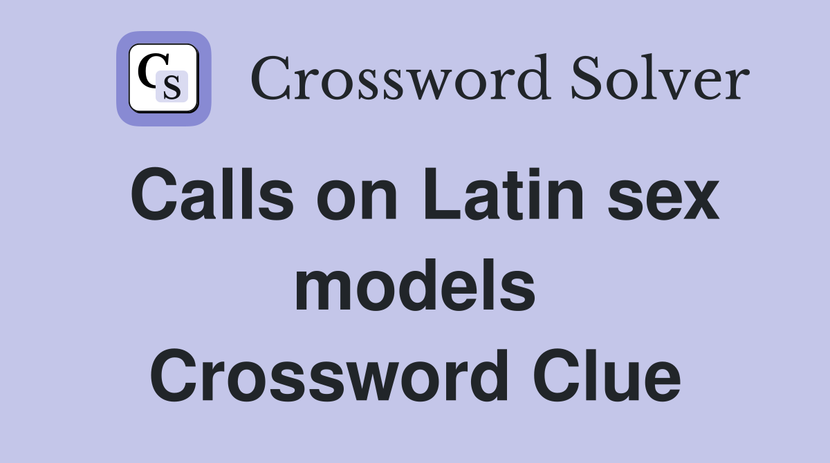 Calls on Latin sex models - Crossword Clue Answers - Crossword Solver