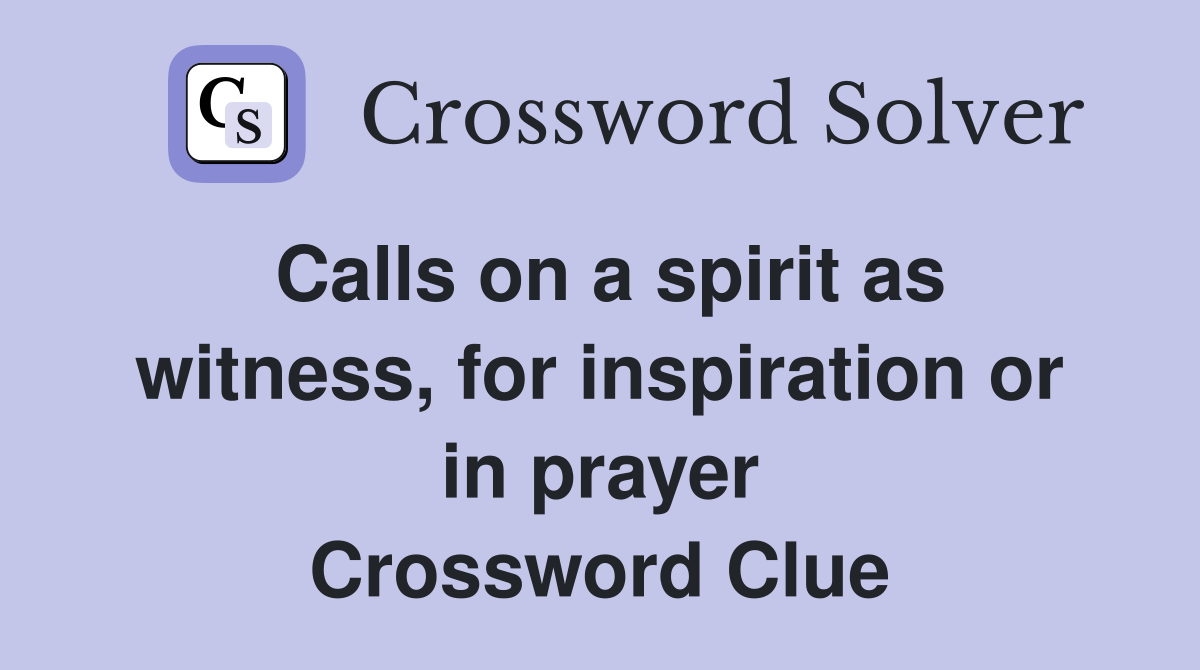 Calls on a spirit as witness, for inspiration or in prayer Crossword Clue