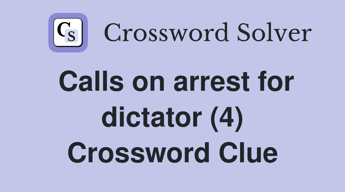 Calls on arrest for dictator (4) Crossword Clue