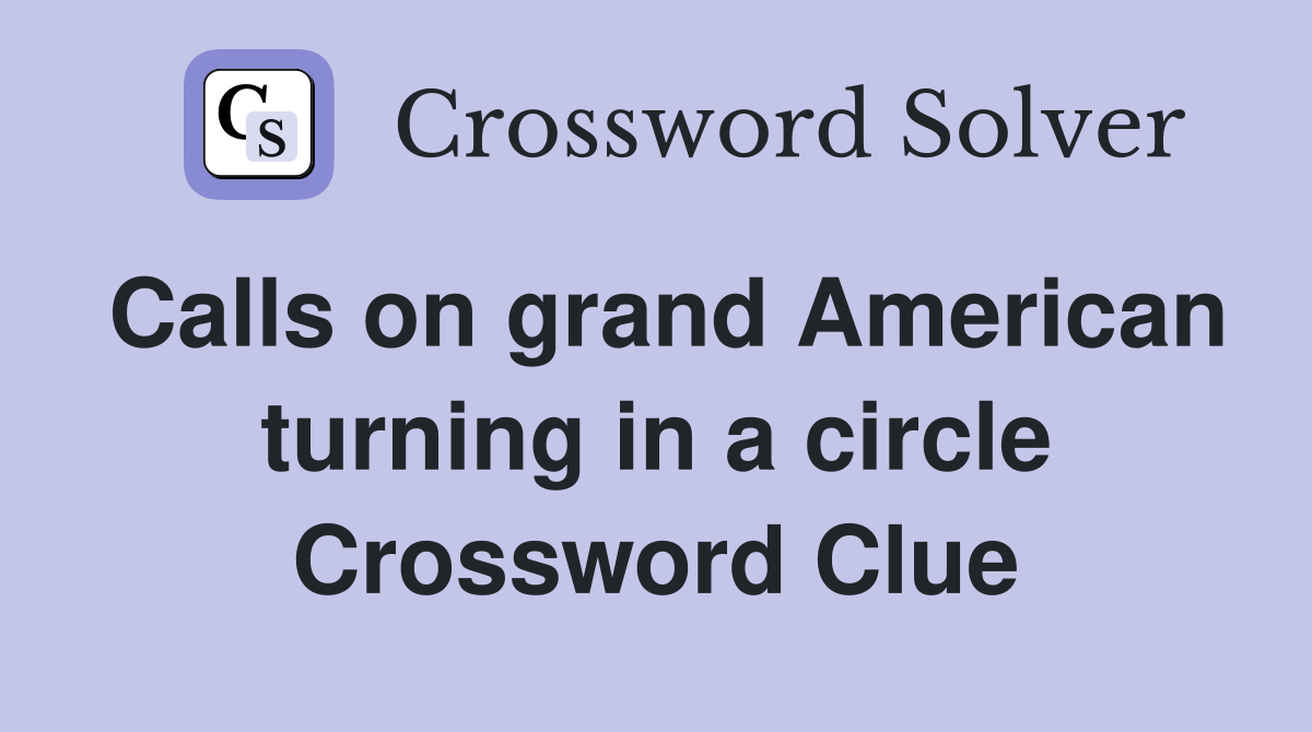 Calls on grand American turning in a circle Crossword Clue