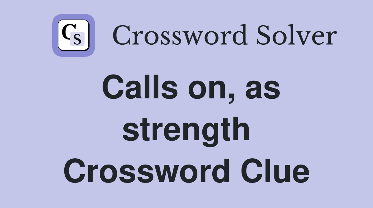 Calls on, as strength Crossword Clue