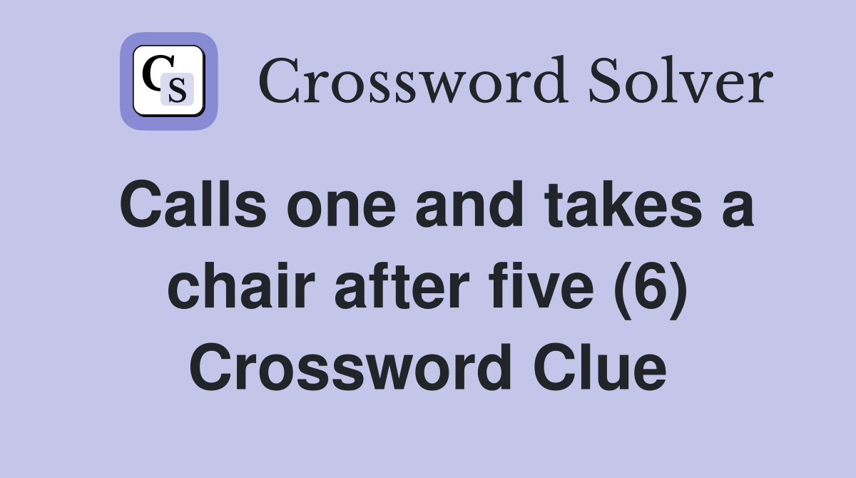 Calls one and takes a chair after five (6) Crossword Clue