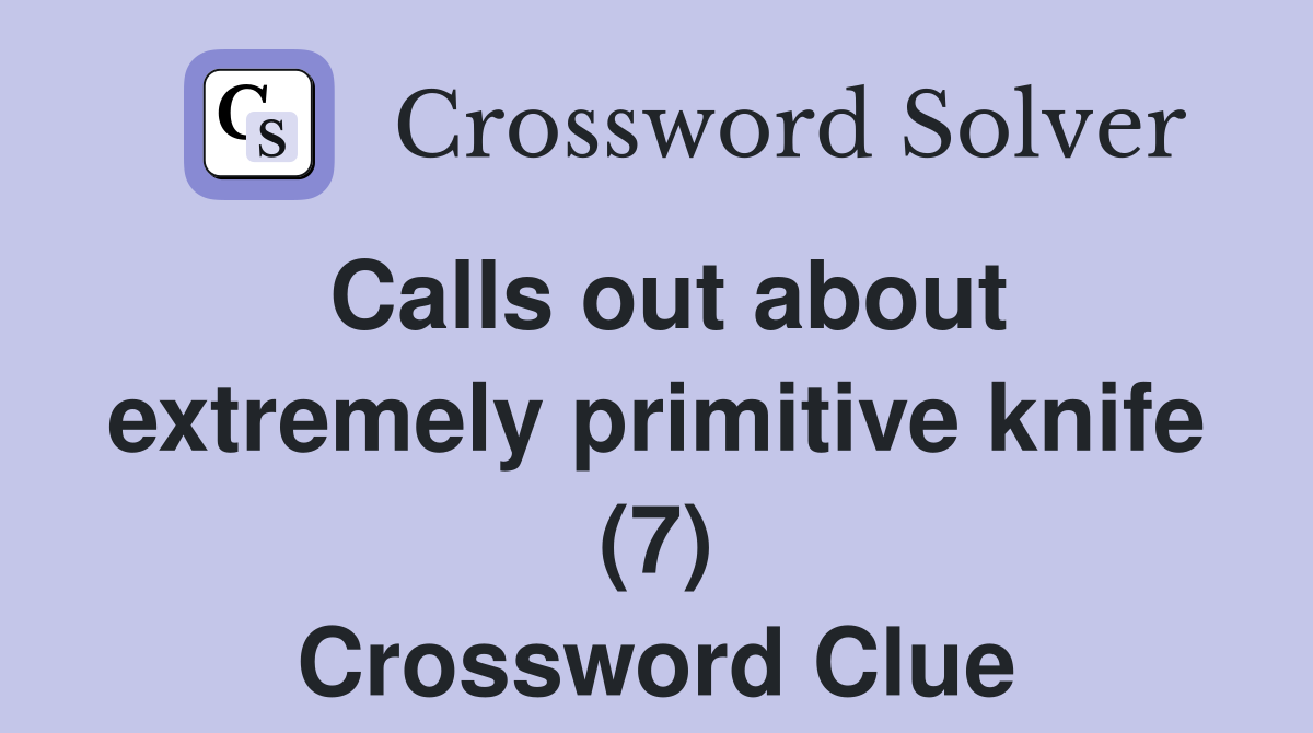 Calls out about extremely primitive knife (7) Crossword Clue
