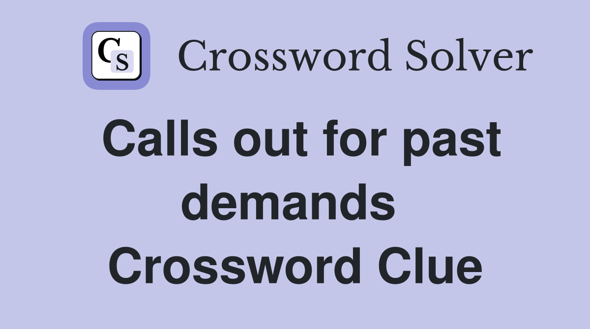 Calls out for past demands  Crossword Clue