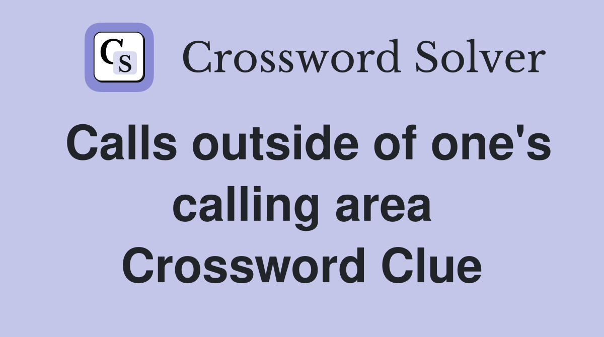 Calls outside of one's calling area Crossword Clue