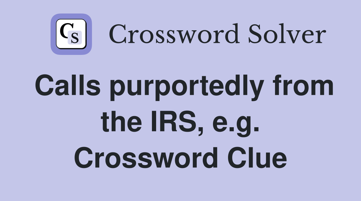 Calls purportedly from the IRS, e.g. Crossword Clue