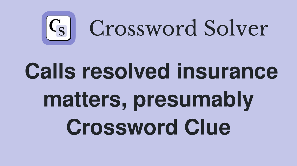 Calls resolved insurance matters, presumably Crossword Clue