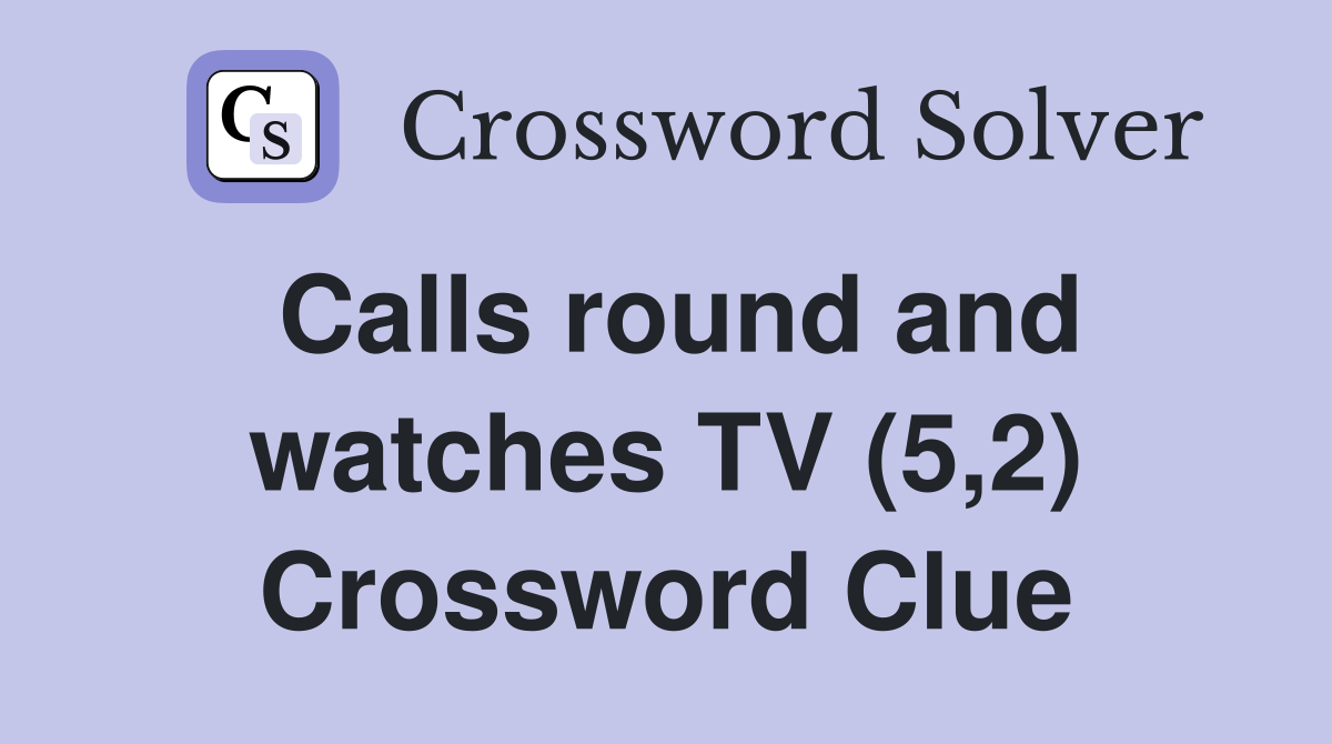 Calls round and watches TV (5,2) Crossword Clue