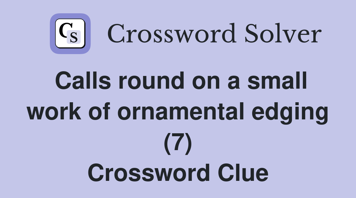 Calls round on a small work of ornamental edging (7) Crossword Clue