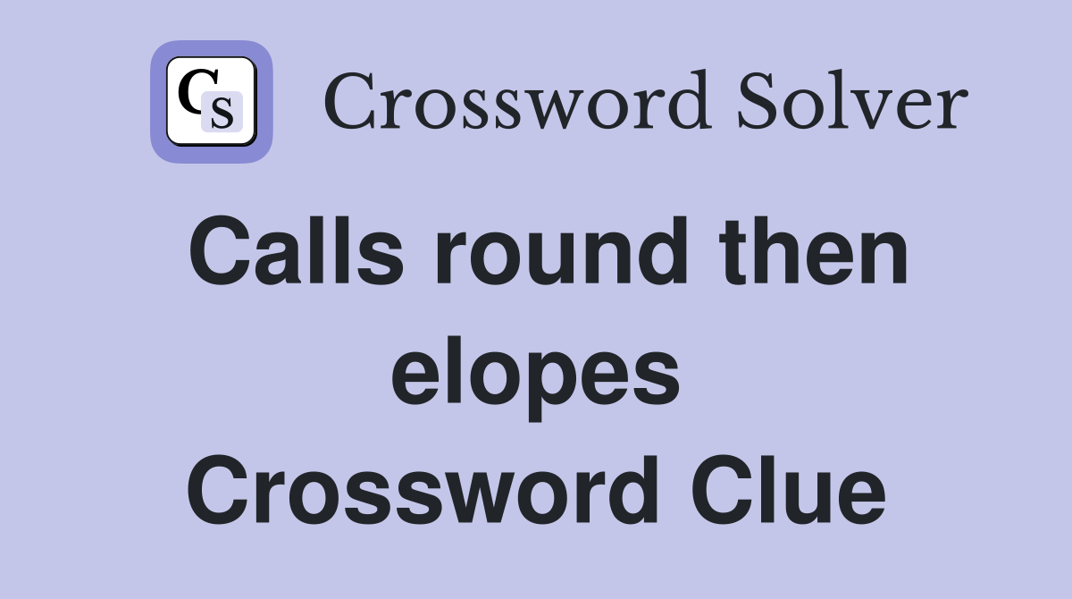 Calls round then elopes Crossword Clue
