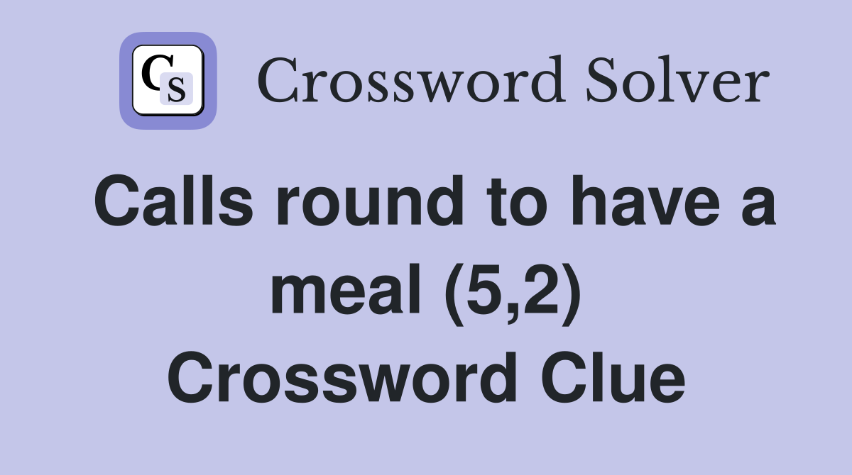 Calls round to have a meal (5,2) Crossword Clue