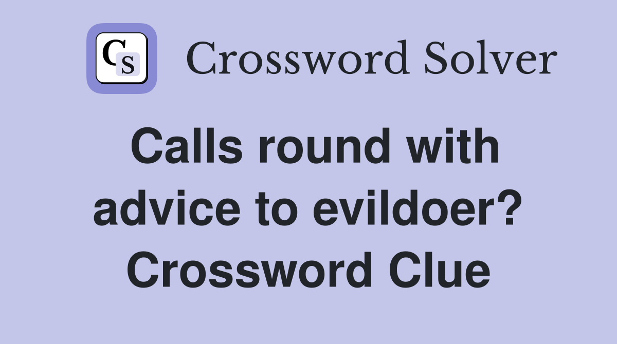 Calls round with advice to evildoer? Crossword Clue