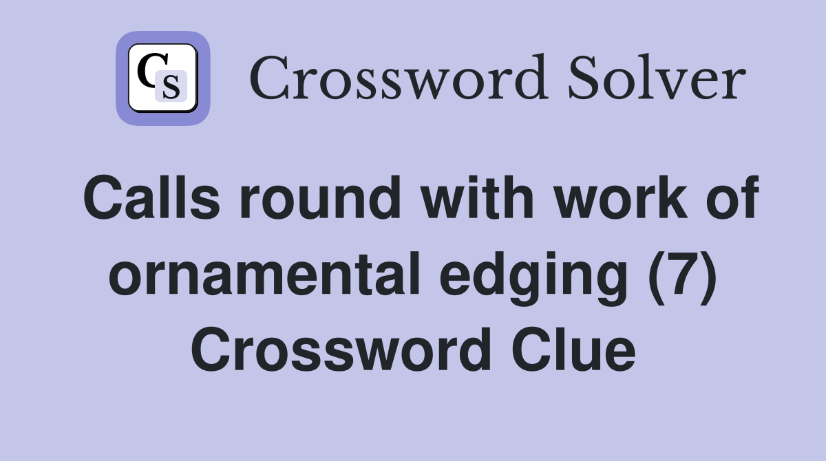 Calls round with work of ornamental edging (7) Crossword Clue