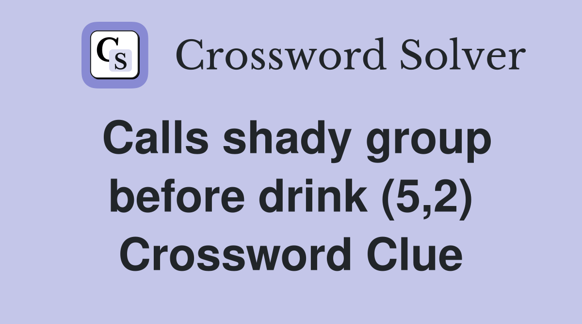 Calls shady group before drink (5,2) Crossword Clue