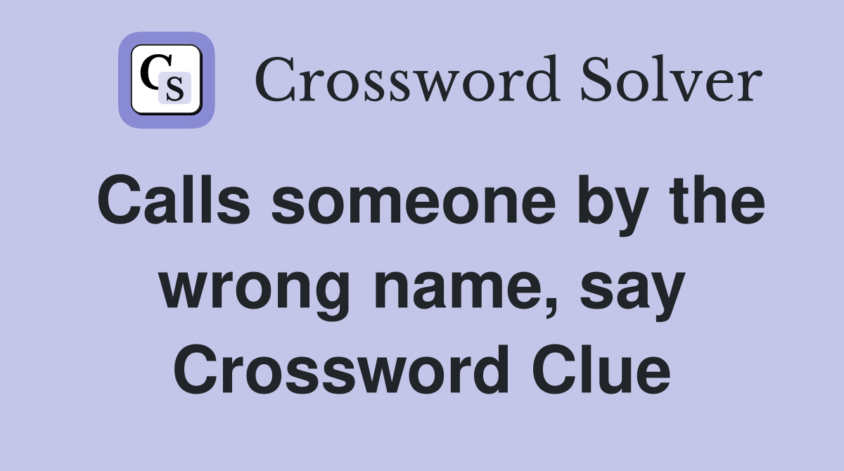 Calls someone by the wrong name, say Crossword Clue