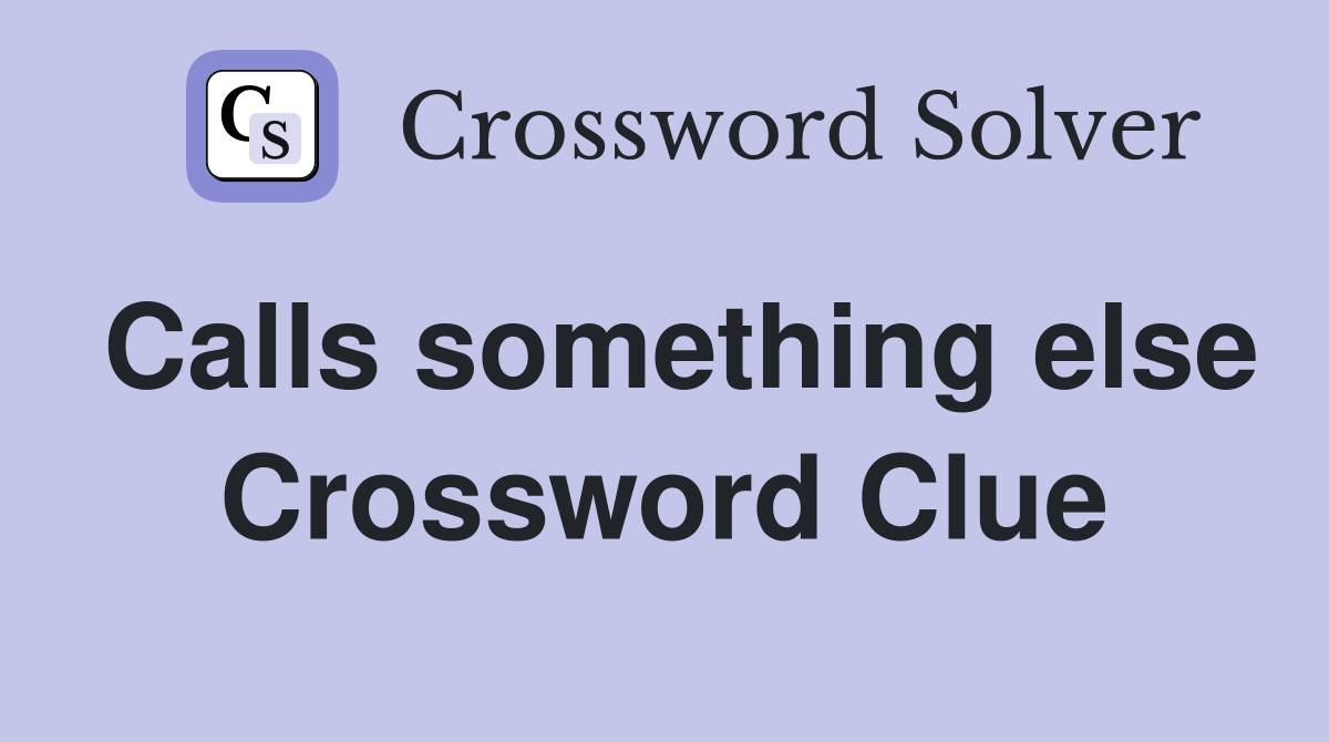 Calls something else Crossword Clue