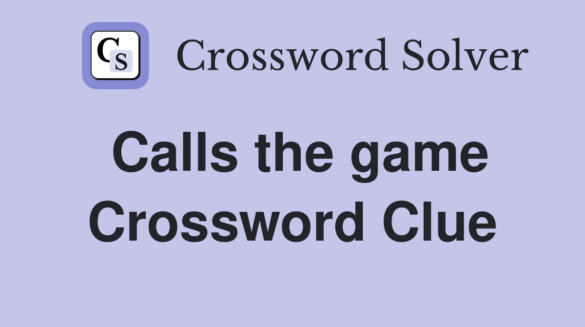Calls the game Crossword Clue