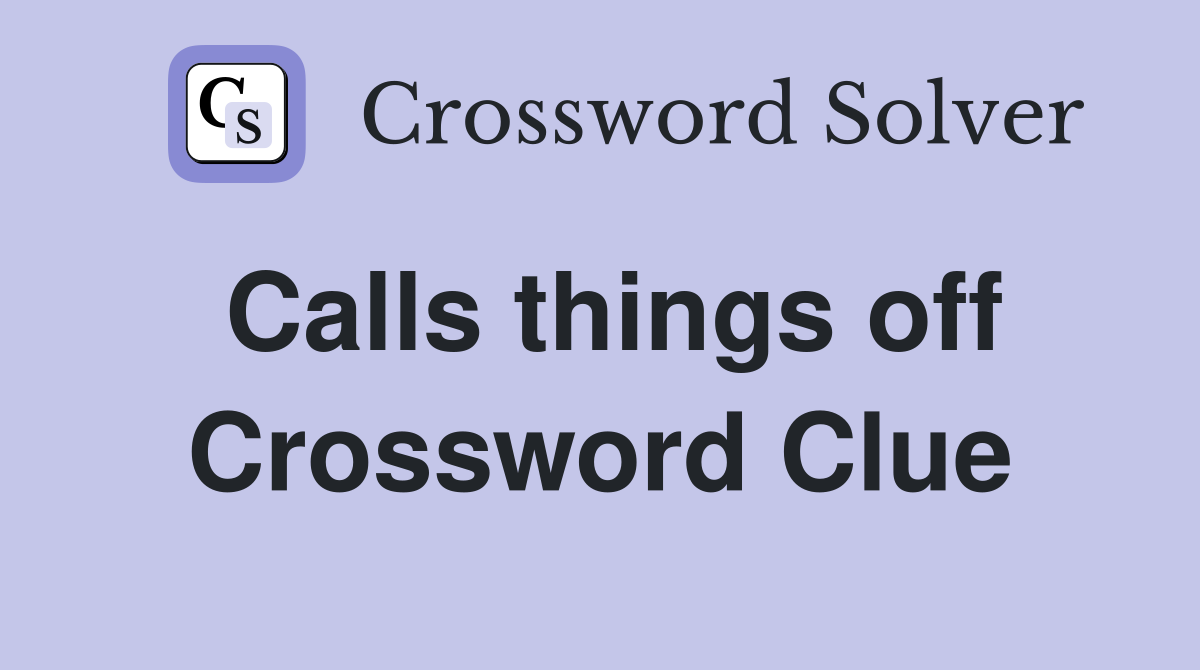 Calls things off Crossword Clue