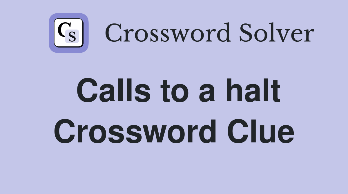 Calls to a halt Crossword Clue