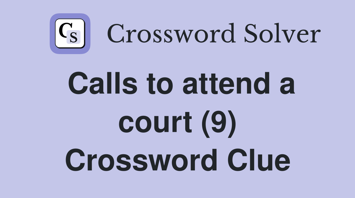 Calls to attend a court (9) Crossword Clue