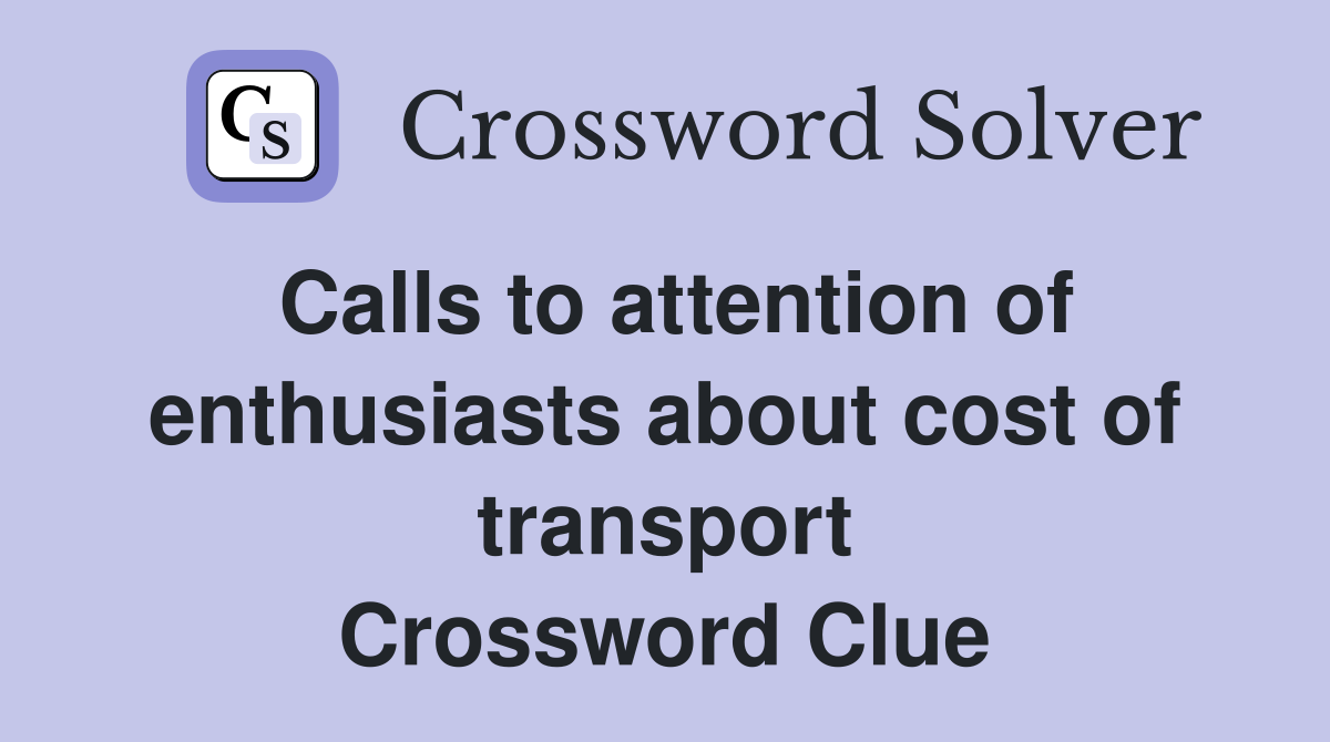 Calls to attention of enthusiasts about cost of transport Crossword Clue
