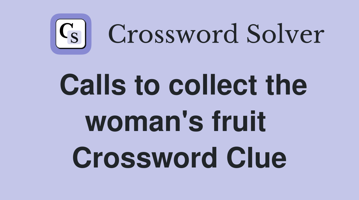 Calls to collect the woman's fruit  Crossword Clue