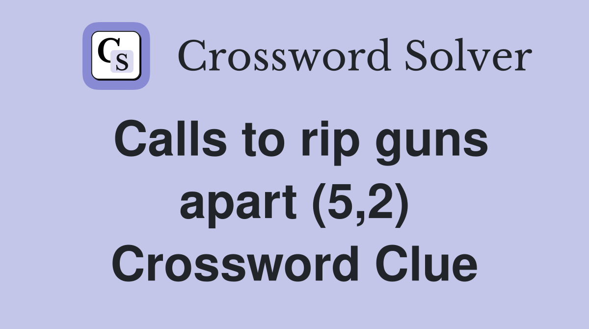 Calls to rip guns apart (5,2) Crossword Clue