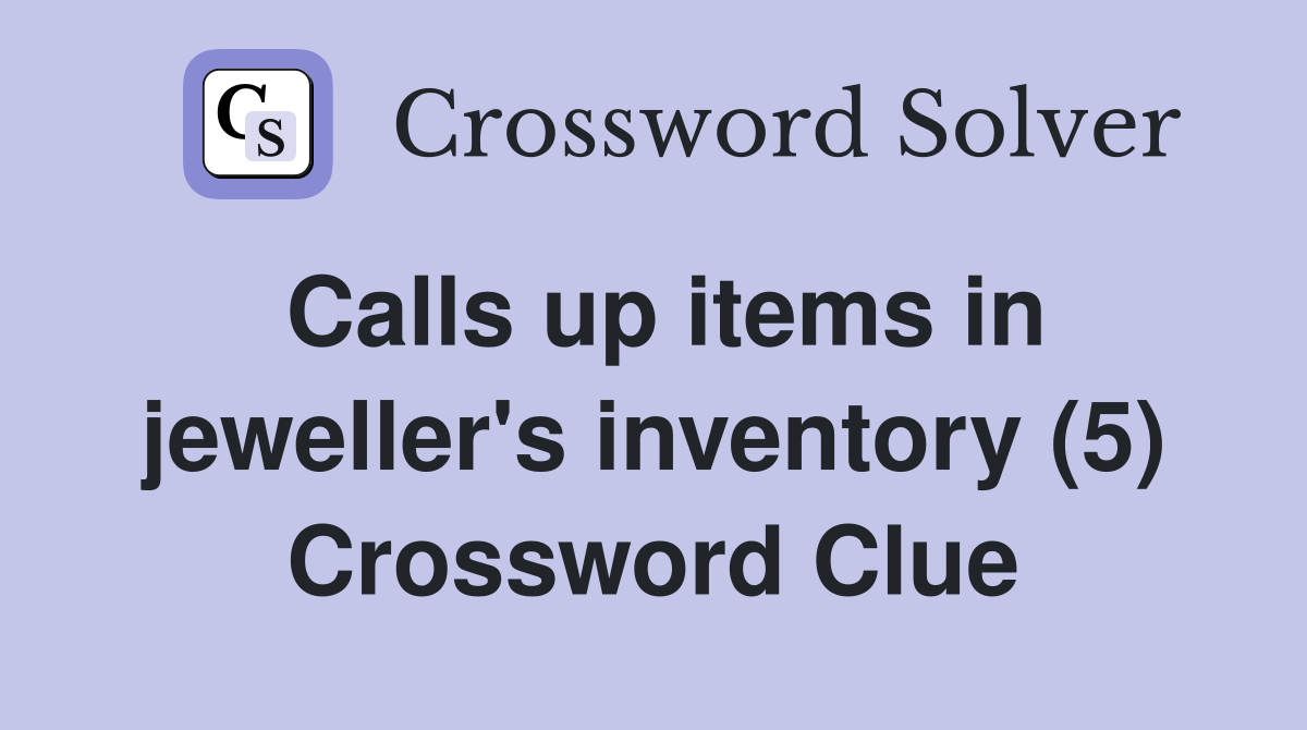 Calls up items in jeweller's inventory (5) Crossword Clue