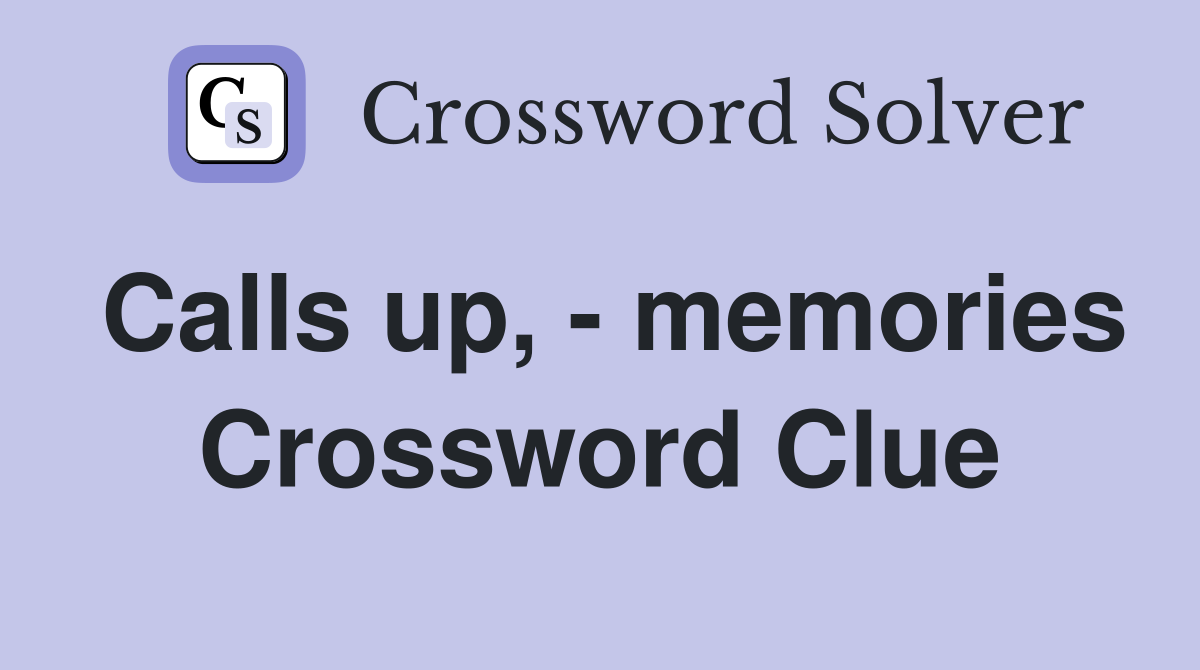 Calls up, - memories Crossword Clue