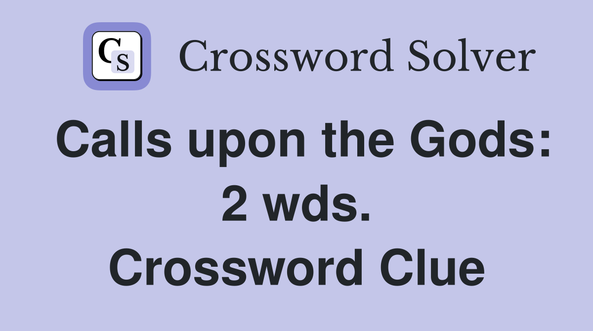 Calls upon the Gods: 2 wds. Crossword Clue