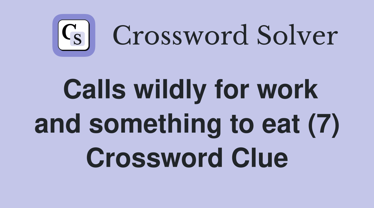 Calls wildly for work and something to eat (7) Crossword Clue