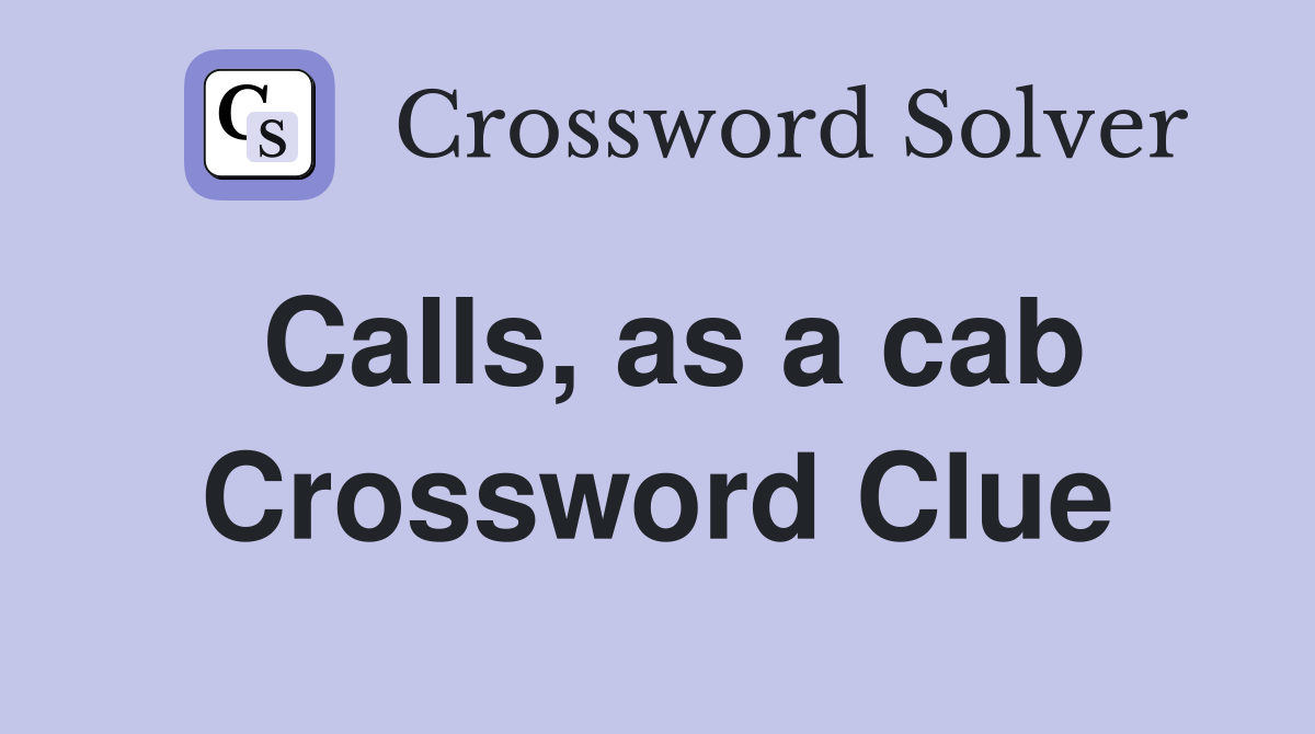 Calls, as a cab Crossword Clue