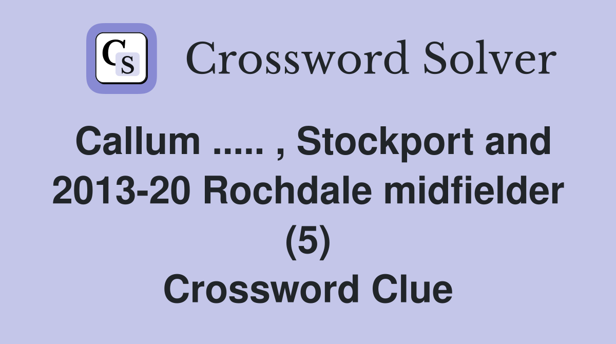 Callum ..... , Stockport and 2013-20 Rochdale midfielder (5) Crossword Clue