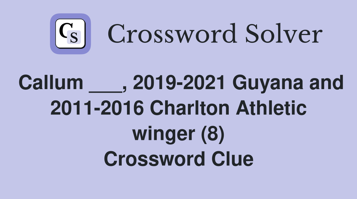 Callum ___, 2019-2021 Guyana and 2011-2016 Charlton Athletic winger (8) Crossword Clue