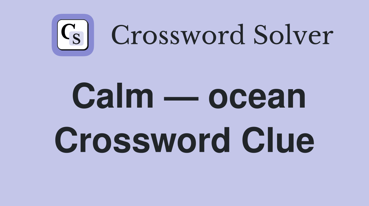 Calm — ocean Crossword Clue